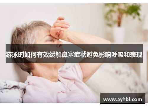 游泳时如何有效缓解鼻塞症状避免影响呼吸和表现